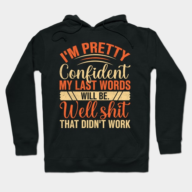 I'm pretty confident my last words will be. Well shit That didn't work Hoodie by TheDesignDepot